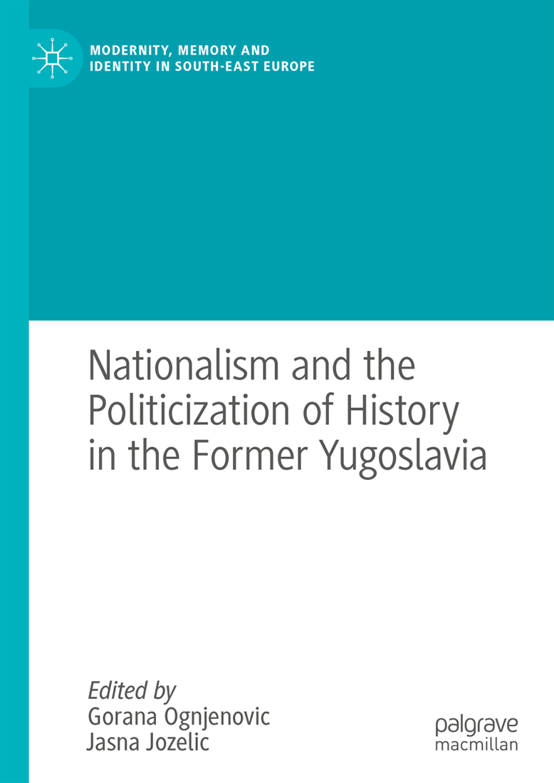 Cover of Nationalism and the Politicization of History in the Former Yugoslavia by  Ognjenovic, Gorana, Jozelic, Jasna 